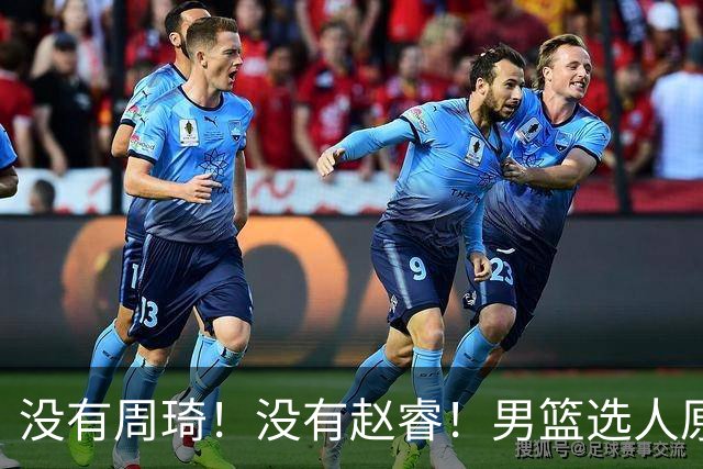 没有周琦！没有赵睿！男篮选人原则曝光，郭士强：没这5点接受不了