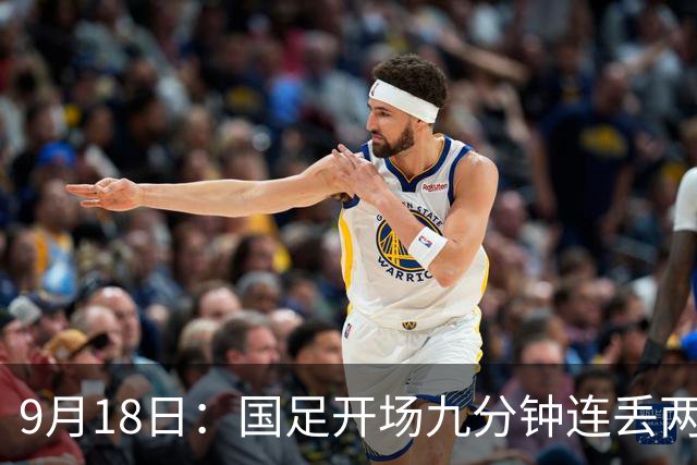 9月18日：国足开场九分钟连丢两球中场形同虚设：向前传球成功率暴跌至41%主帅当众承认